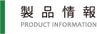 製品情報 PRODUCT INFORMATION